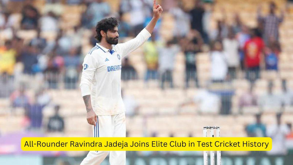 All-Rounder Ravindra Jadeja Joins Elite Club in Test Cricket History