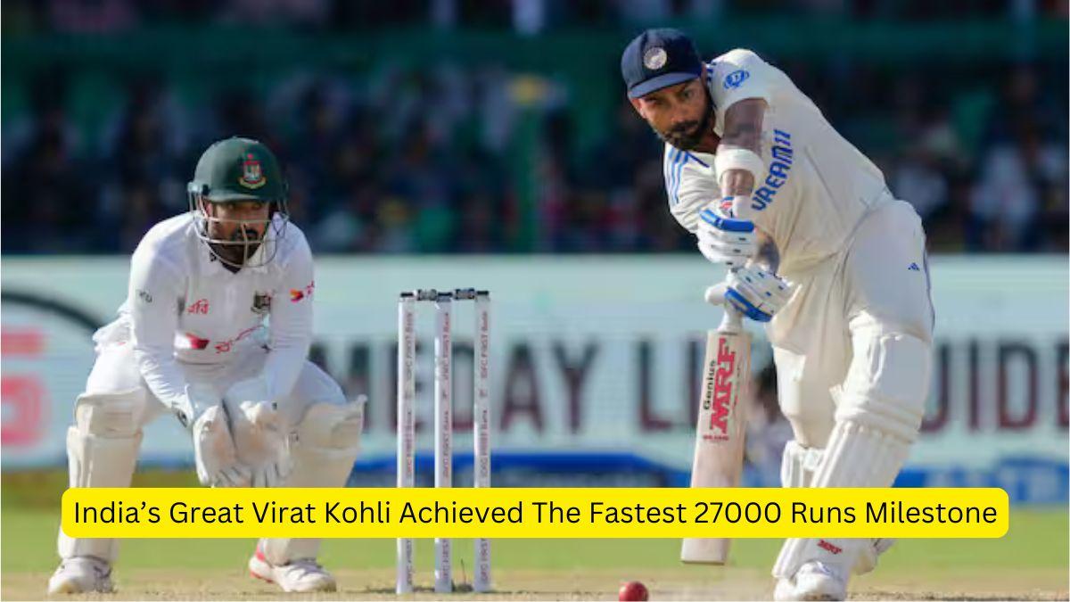 India’s Great Virat Kohli Achieved The Fastest 27000 Runs Milestone