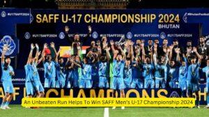 An Unbeaten Run Helps To Win SAFF Men’s U-17 Championship 2024