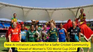 New AI Initiative Launched for a Safer Cricket Community Ahead of Women’s T20 World Cup 2024