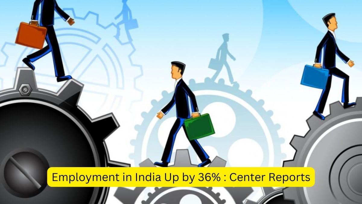 Employment in India Up by 36 Center Reports