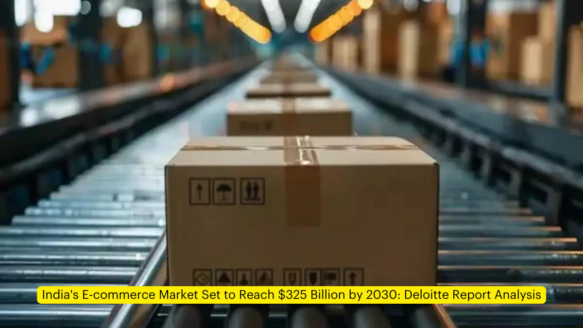 India's E-commerce Market Set to Reach $325 Billion by 2030: Deloitte Report Analysis
