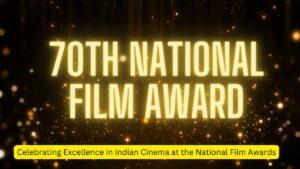 Celebrating Excellence in Indian Cinema at the National Film Awards