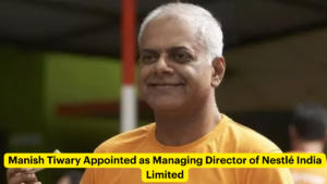 Manish Tiwary Appointed as Managing Director of Nestlé India Limited