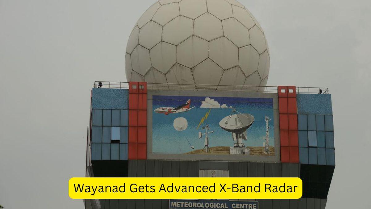 Wayanad Gets Advanced X-Band Radar