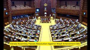 Kerala Assembly Passes Resolution Against Waqf Amendment Bill