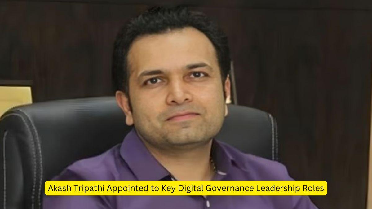 Akash Tripathi Appointed to Key Digital Governance Leadership Roles