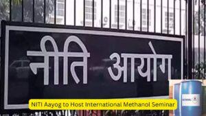 NITI Aayog to Host International Methanol Seminar