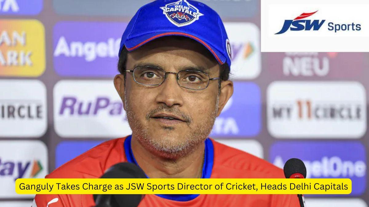 Ganguly Takes Charge as JSW Sports Director of Cricket, Heads Delhi Capitals