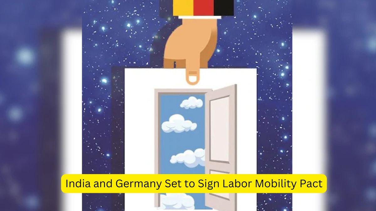 India and Germany Set to Sign Labor Mobility Pact