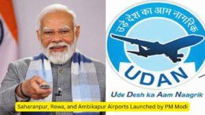 Saharanpur, Rewa, and Ambikapur Airports Launched by PM Modi