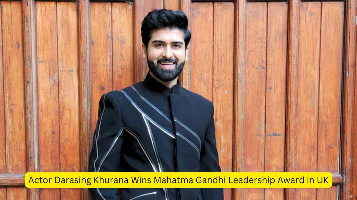 Actor Darasing Khurana Wins Mahatma Gandhi Leadership Award in UK