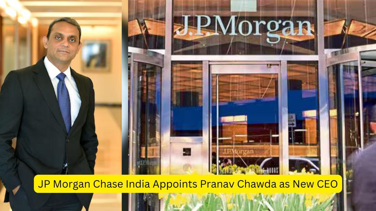 JP Morgan Chase India Appoints Pranav Chawda as New CEO