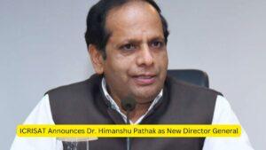 ICRISAT Announces Dr. Himanshu Pathak as New Director General