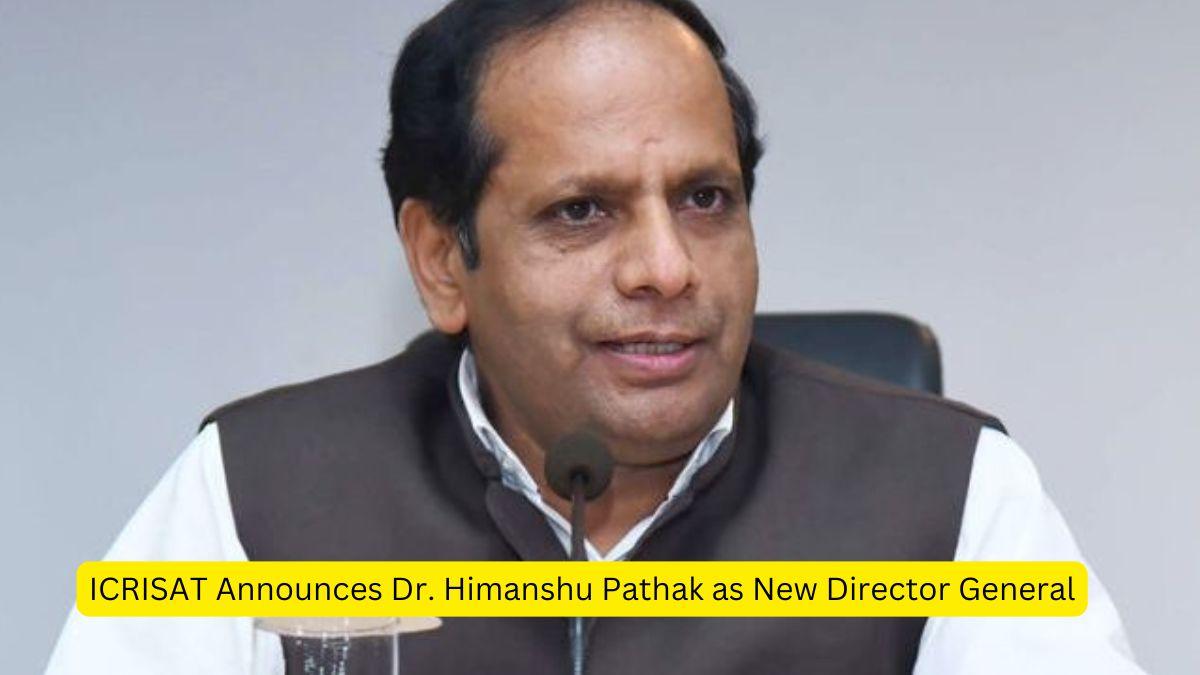 ICRISAT Announces Dr. Himanshu Pathak as New Director General