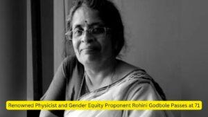 Renowned Physicist and Gender Equity Proponent Rohini Godbole Passes at 71