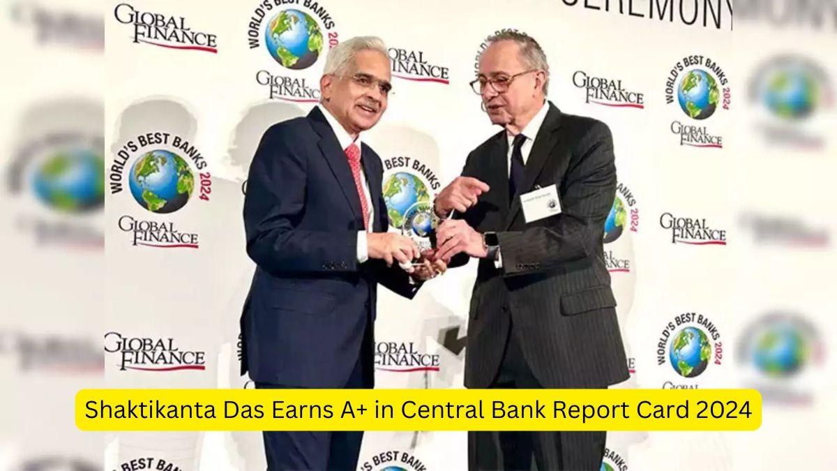 Shaktikanta Das Earns A+ in Central Bank Report Card 2024