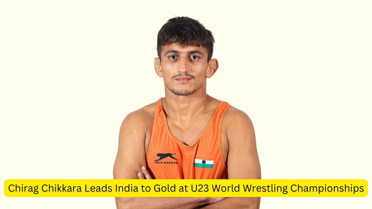 Chirag Chikkara Leads India to Gold at U23 World Wrestling Championships