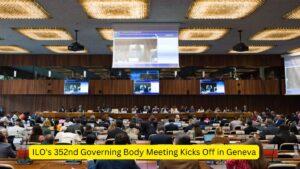 ILO's 352nd Governing Body Meeting Kicks Off in Geneva