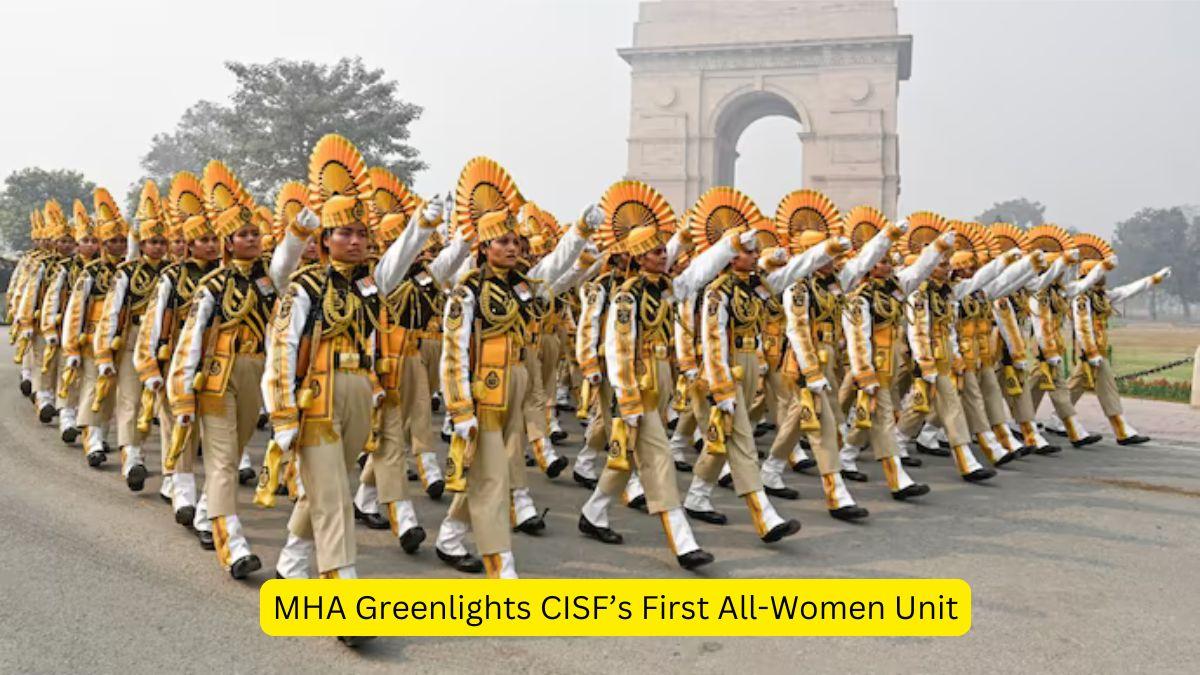 MHA Greenlights CISF’s First All-Women Unit