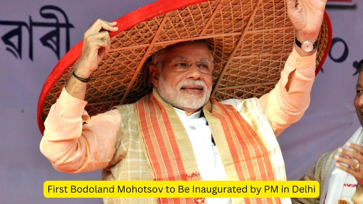 First Bodoland Mohotsov to Be Inaugurated by PM in Delhi