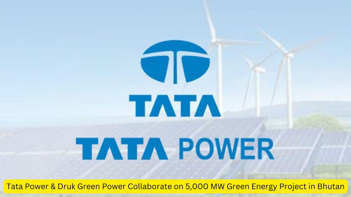 Tata Power & Druk Green Power Collaborate on 5,000 MW Green Energy Project in Bhutan