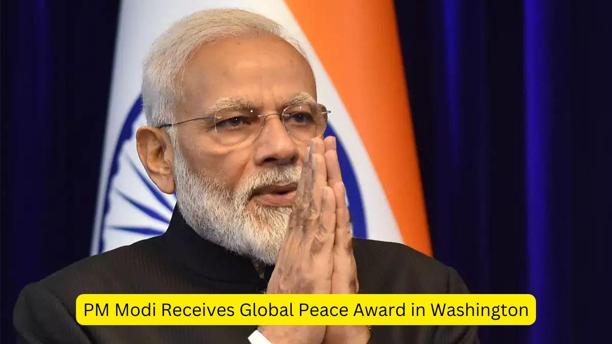 PM Modi Receives Global Peace Award in Washington