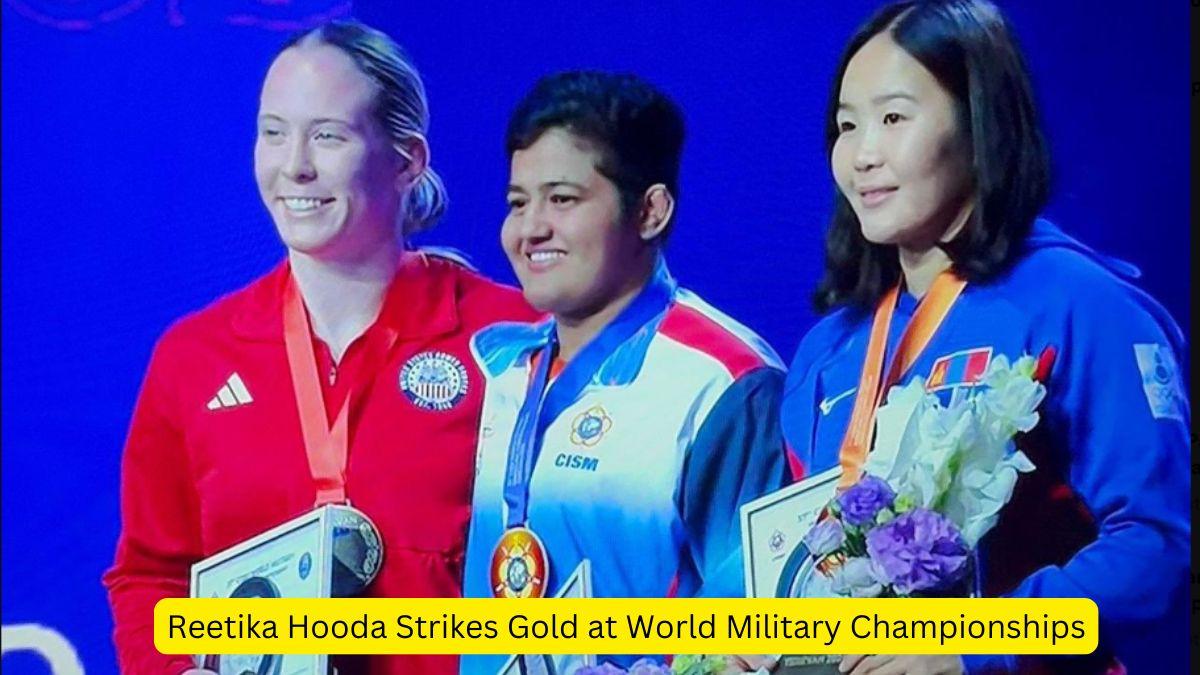 Reetika Hooda Strikes Gold at World Military Championships