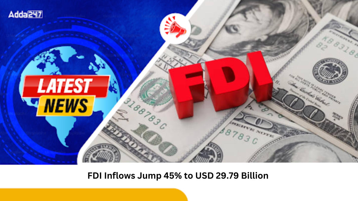 FDI Inflows Jump 45% to USD 29.79 Billion in H1 FY 2024-25