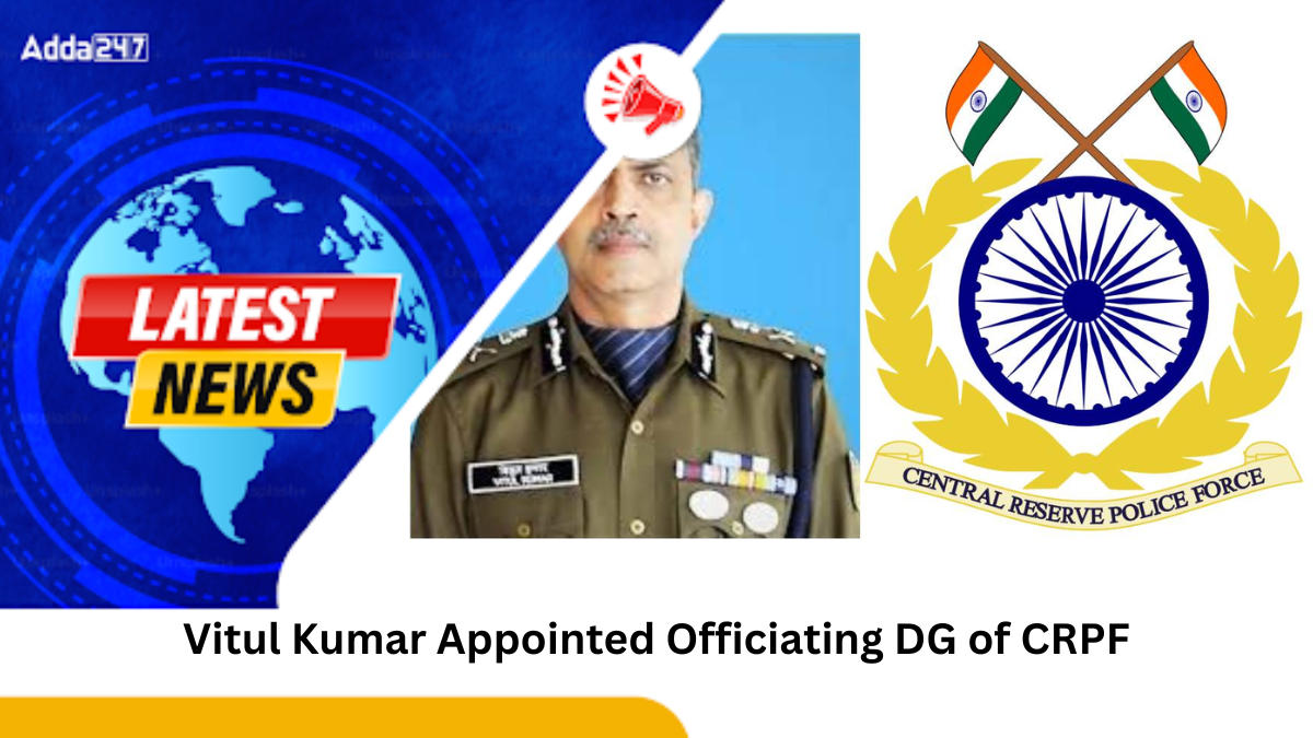 Vitul Kumar Appointed Officiating DG of CRPF