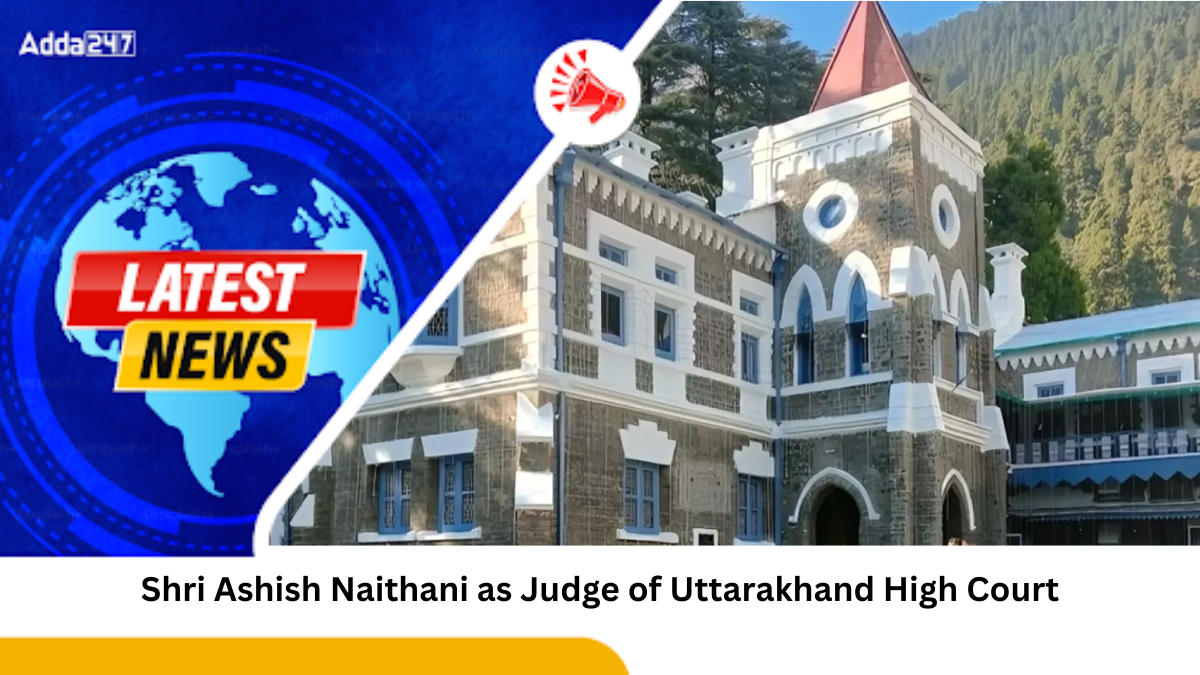 Appointment of Shri Ashish Naithani as Judge of Uttarakhand High Court