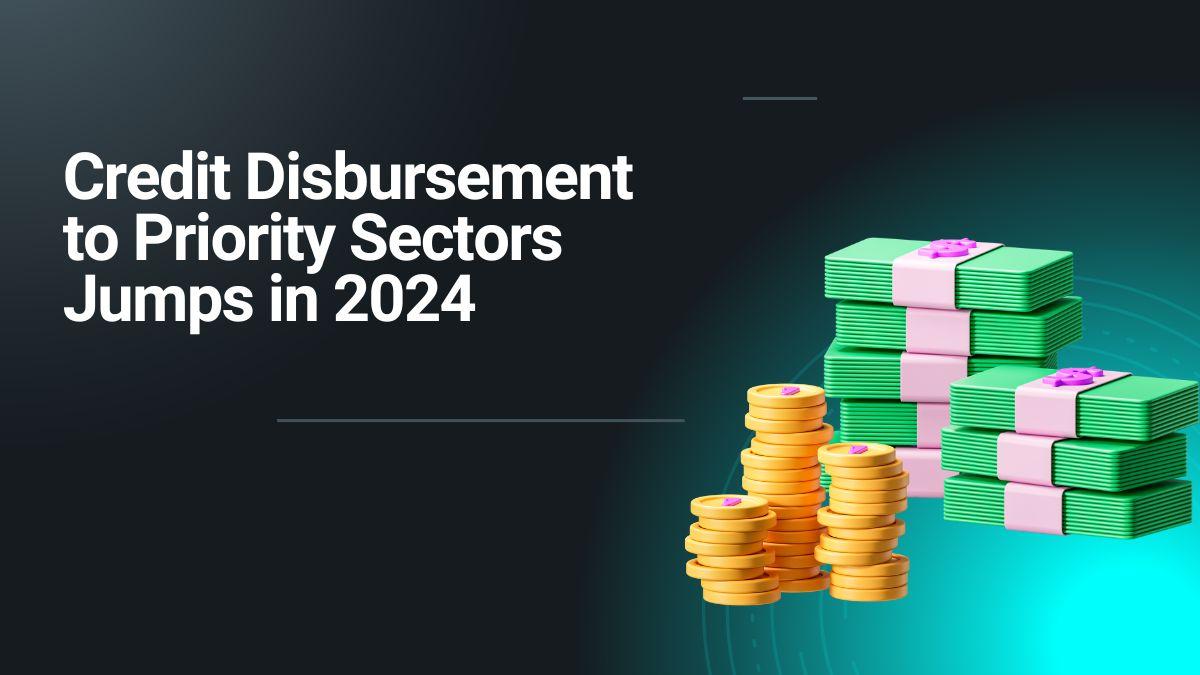 Credit Disbursement to Priority Sectors Jumps 85% from ₹23 Lakh Crore in 2019 to ₹42.7 Lakh Crore in 2024