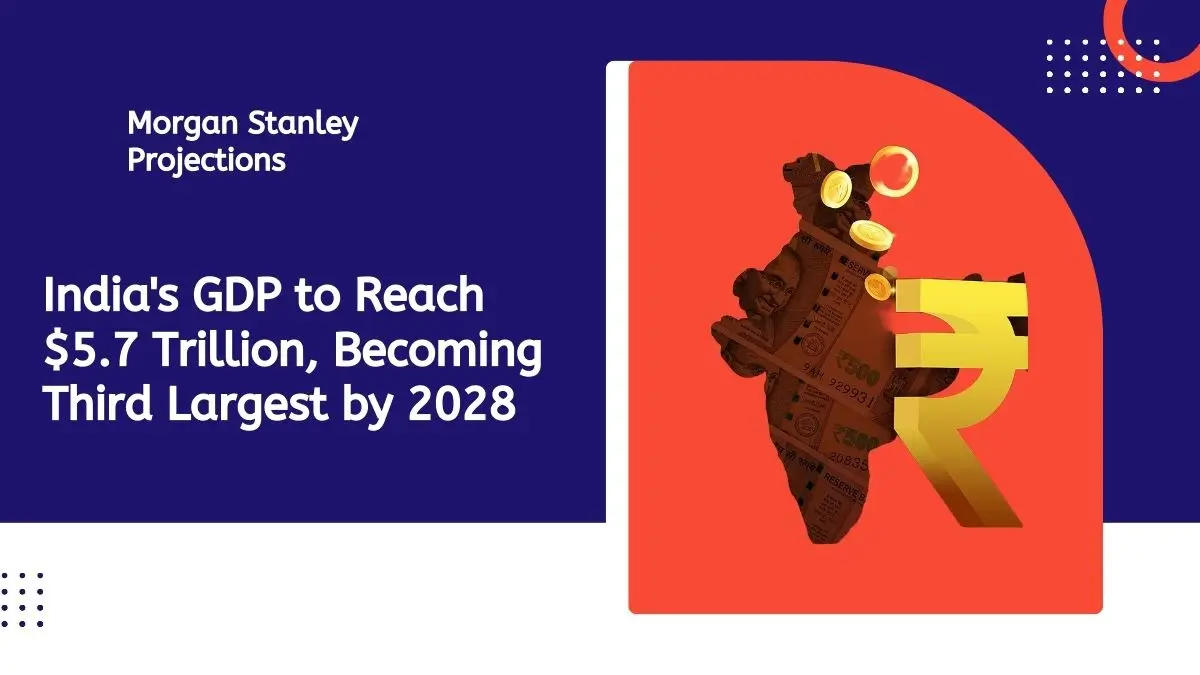 India's GDP to Reach $5.7 Trillion, Becoming Third Largest by 2028: Morgan Stanley