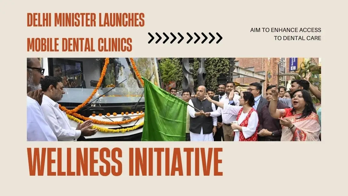 Delhi Minister Launches Mobile Dental Clinics for Free Check-ups