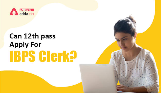 Can 12th Pass Apply For IBPS Clerk?: क्या 12वीं पास उम्मीदवार आईबीपीएस क्लर्क के लिए आवेदन कर सकते हैं? |_50.1