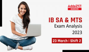IB Exam Analysis 2023, IB SA & MTS परीक्षा विश्लेषण 2023, चेक करें IB शिफ्ट 2 का सेक्शन-वाइज परीक्षा विश्लेषण