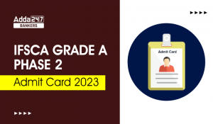 IFSCA Grade A Phase 2 Admit Card 2023 Out : IFSCA ग्रेड A चरण 2 एडमिट कार्ड जारी, डायरेक्ट लिंक से करें डाउनलोड