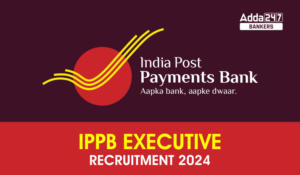 IPPB Executive Recruitment 2024 – IPPB एग्जीक्यूटिव भर्ती 2024 नोटिफिकेशन जारी – यहाँ से करें अप्लाई