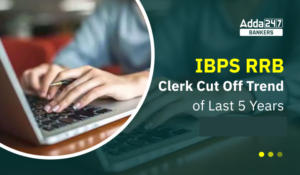 IBPS RRB Clerk Cut Off Trend of Last 5 Years (2019-2023): IBPS RRB क्लर्क प्रीलिम्स के पिछले 5 वर्षों के कट ऑफ ट्रेंड