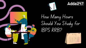 जानें IBPS RRB के लिए आपको कितने घंटे अध्ययन करना चाहिए
