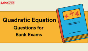 Quadratic Equation Questions for Bank Exams – बैंक परीक्षाओं के लिए द्विघात समीकरण (Quadratic Equation) प्रश्न
