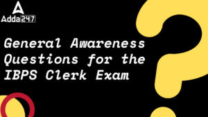General Awareness Questions for IBPS Clerk Exam – IBPS क्लर्क परीक्षा के लिए सामान्य जागरूकता के प्रश्न समाधान के साथ डाउनलोड करें PDF