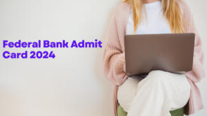 Federal Bank Admit Card 2024 – फेडरल बैंक ने जूनियर मैनेजमेंट ऑफिसर्स के लिए जारी किया एडमिट कार्ड, 01 सितंबर को होगी परीक्षा