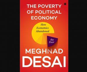 ब्रिटिश अर्थशास्त्री मेघनाद देसाई ने "द पॉवर्टी ऑफ पॉलिटिकल इकोनॉमिक्स" नामक एक नई पुस्तक लिखी |_3.1