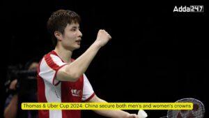 थॉमस और उबेर कप 2024: चीन ने पुरुष और महिला दोनों वर्ग के खिताब सुरक्षित किए