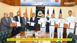 भारतीय तटरक्षक बल ने स्वदेशी समुद्री-ग्रेड एल्यूमीनियम के लिए हिंडाल्को के साथ समझौता ज्ञापन पर हस्ताक्षर किए