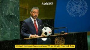 संयुक्त राष्ट्र ने 25 मई को विश्व फुटबॉल दिवस घोषित किया