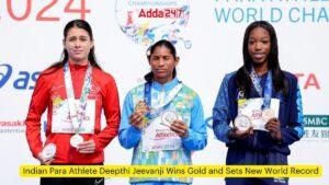 विश्व पैरा एथलेटिक्स चैंपियनशिप:दीप्ति जीवनजी विश्व रिकॉर्ड के साथ जीता स्वर्ण