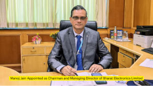 मनोज जैन को भारत इलेक्ट्रॉनिक्स लिमिटेड के अध्यक्ष और प्रबंध निदेशक के रूप में नियुक्त किया गया