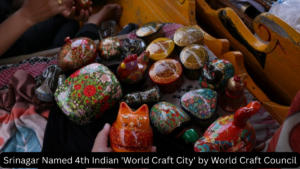 श्रीनगर को विश्व शिल्प परिषद द्वारा चौथे भारतीय ‘वर्ल्ड क्राफ्ट सिटी’ का नाम दिया गया